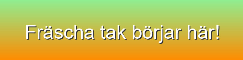 Fräscha tak börjar här!